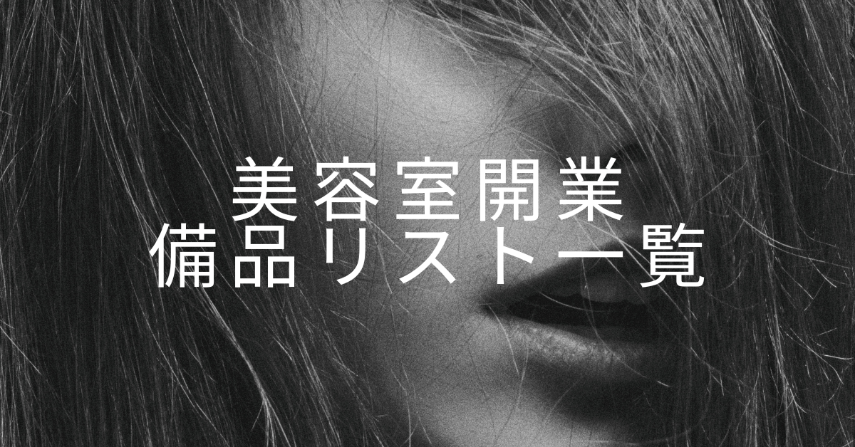 美容室開業に用意しておきたい備品リスト一覧!絶対に用意しておきたいおすすめアイテム