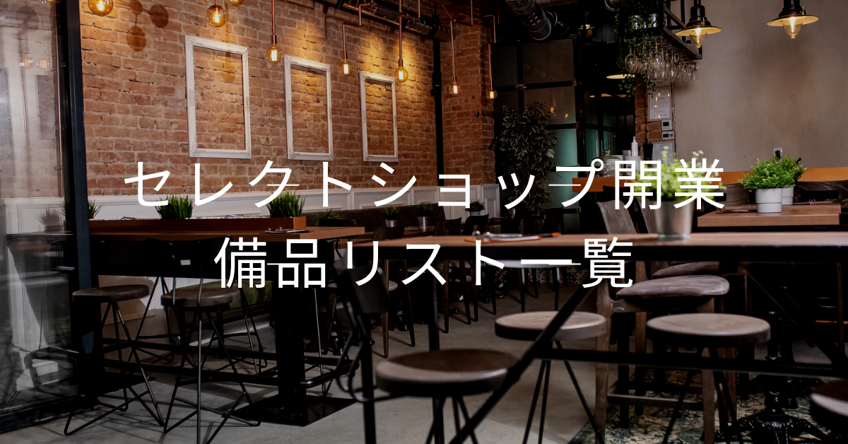 セレクトショップ開業前に揃えるべき備品一覧|おしゃれに差がつくおすすめ什器・設備まとめ