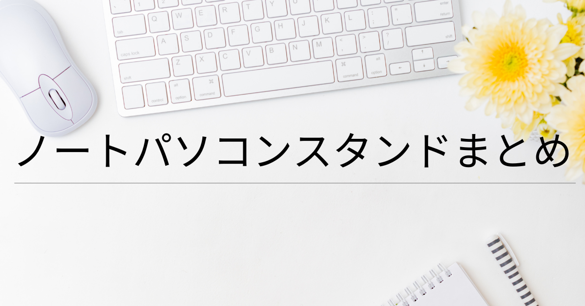 仕事効率が劇的に変わる最強ノートパソコンスタンドまとめ|姿勢改善・手首負担・持ち運び別に厳選