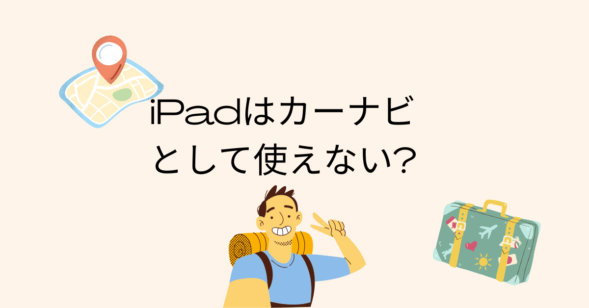 iPadはカーナビとして使えない?仕事で使う際のデメリットと法人導入時の注意点を徹底解説