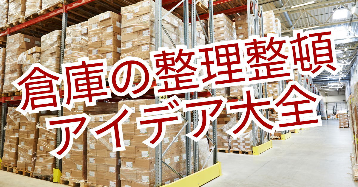 倉庫の整理整頓アイデア大全|業務効率を上げるレイアウト・収納グッズ・導線設計まで解説
