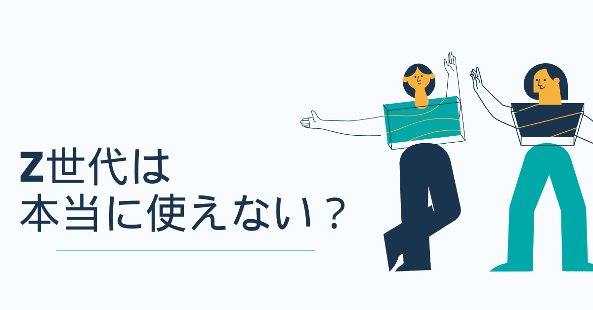 Z世代は本当に使えないのか？職場で噛み合わない理由と企業側が見直すべきポイント