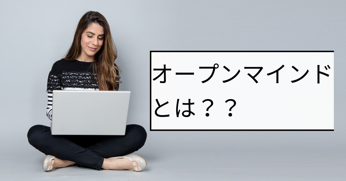 オープンマインドとは?ビジネスで信頼される人に共通する思考と行動の特徴