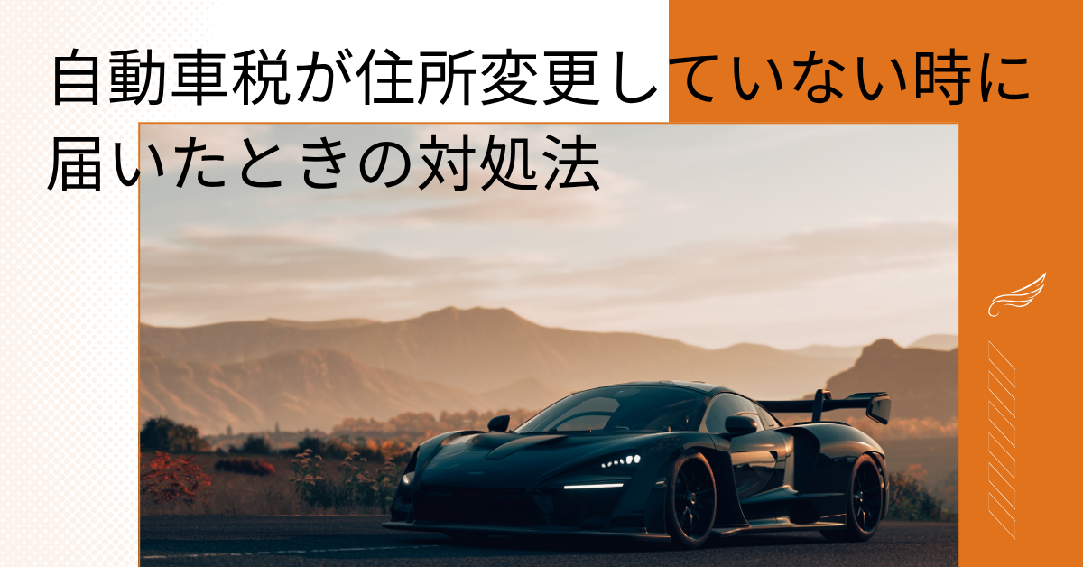 自動車税が住所変更していない時に届いたときの対処法!法人車両の手続きミスを防ぐポイントも