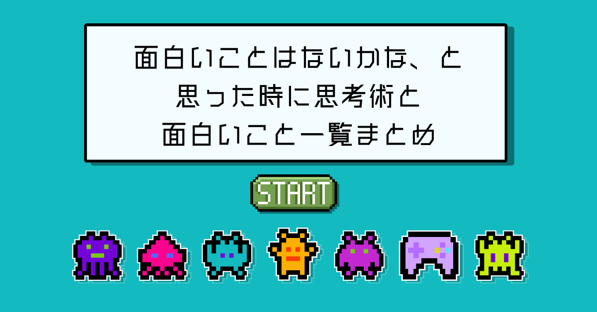 面白いことはないかな、と思った時に思考術と面白いこと一覧まとめ