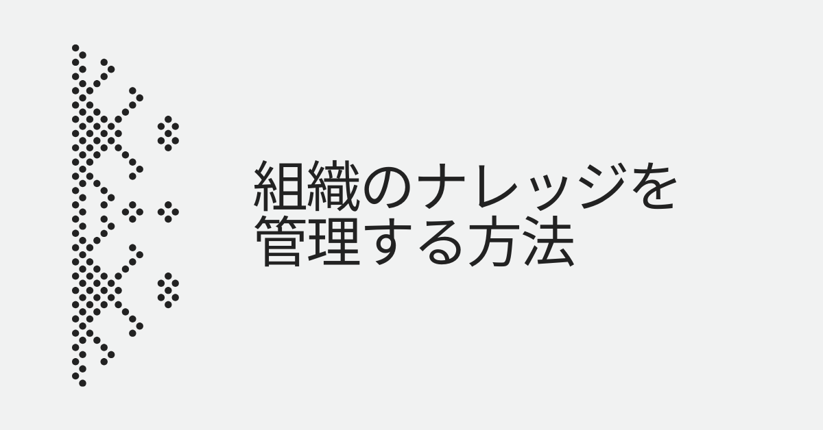 組織のナレッジを管理する方法!属人化を防ぎ業務効率を底上げする仕組みづくり