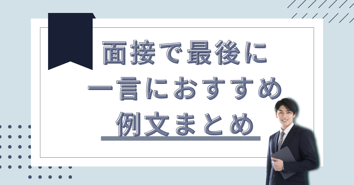面接で最後に一言におすすめの例文まとめ!熱意が伝わる逆質問から沈黙回避テクニック
