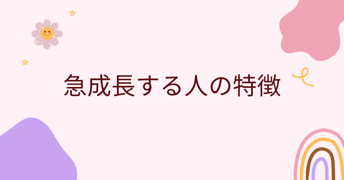 急成長する人の特徴!職場で一気に伸びる人材の思考と行動パターンを解説