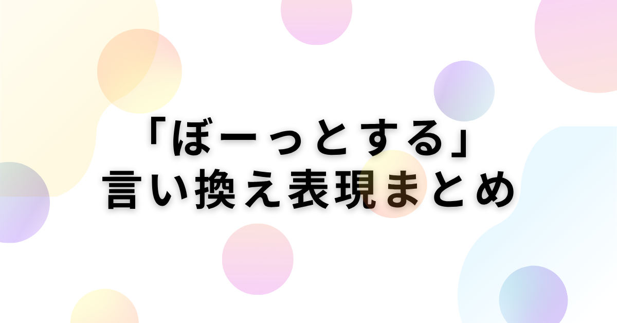 「ぼーっとする」の言い換え表現まとめ!ビジネスシーンで使える社内報告・会話で使える表現一覧