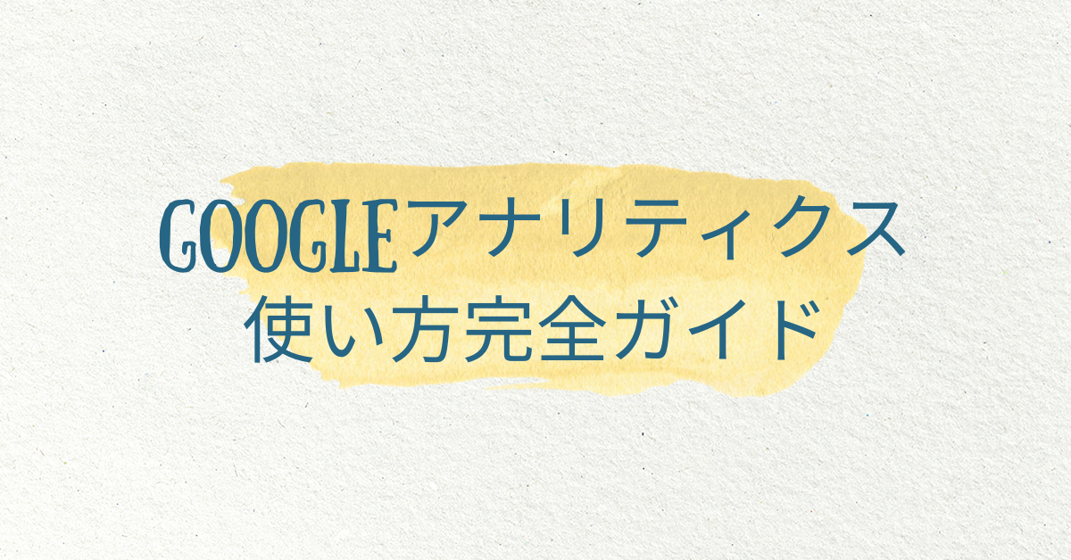 Googleアナリティクスの使い方完全ガイド｜初心者でもできる導入・設定・活用術