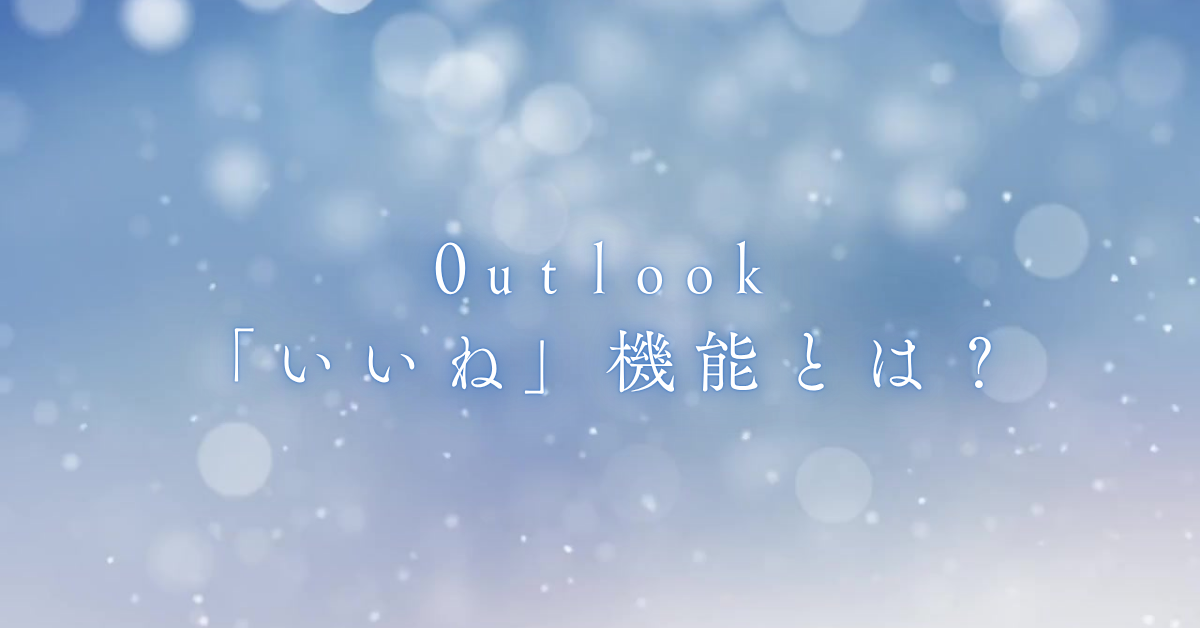 Outlookの「いいね」機能とは？社内外での使い方・設定・取り消し方法まで解説