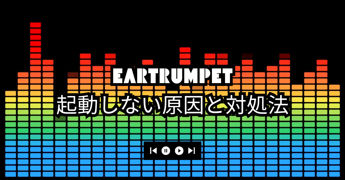 EarTrumpetが起動しない原因と対処法｜Windows 11対応のトラブル解決ガイド
