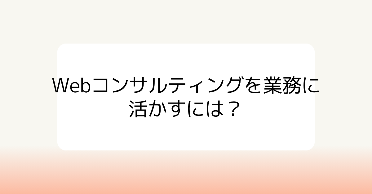 Webコンサルティングを業務に活かすには？中小企業が継続的に改善するための運用設計