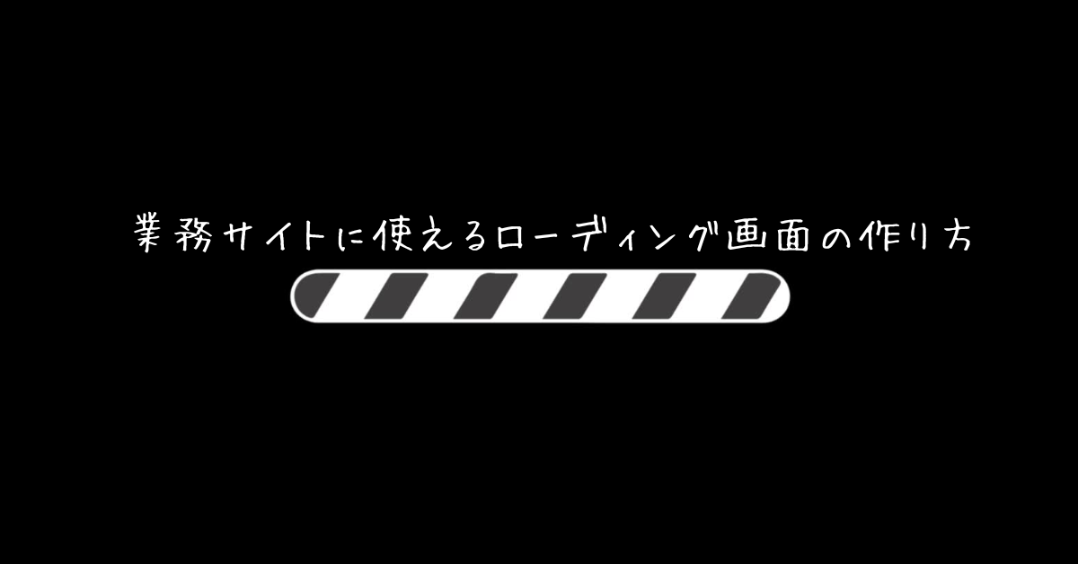業務サイトに使えるローディング画面の作り方｜おしゃれ・軽量・高機能な実装アイデア集