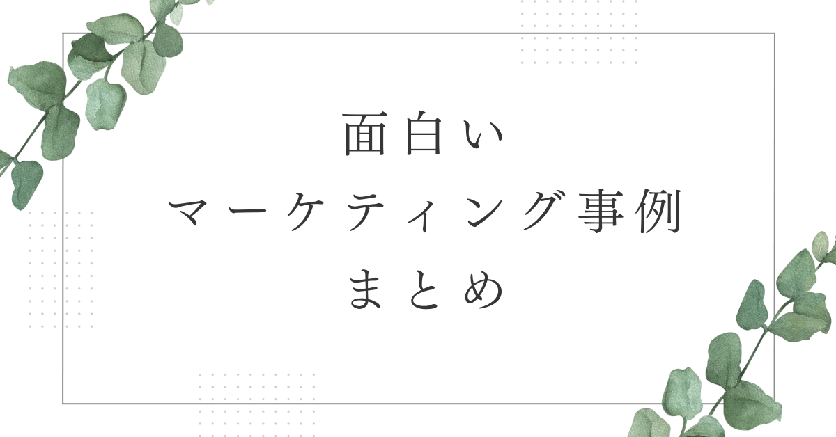 面白いマーケティング事例まとめ｜ヒット商品・有名企業の戦略から学ぶ成功の秘訣