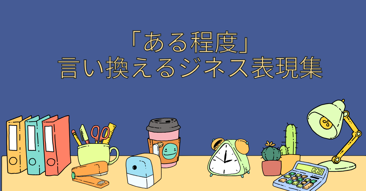 「ある程度」を言い換えるジネス表現集｜報告書・会議で使える印象を変える言い換えとは