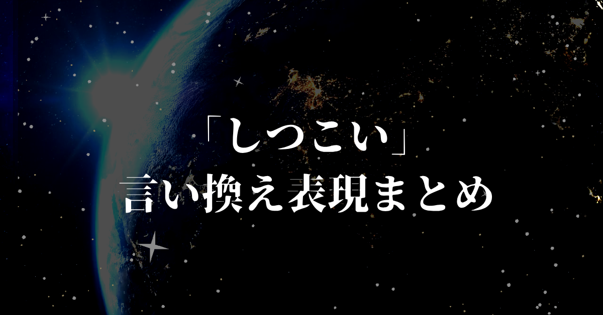 「しつこい」の言い換え表現まとめ!ビジネスで好印象を与える丁寧な言葉選び