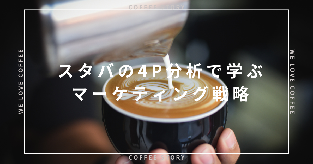スタバの4P分析で学ぶマーケティング戦略｜価格・商品・立地・販促の成功モデルを解剖
