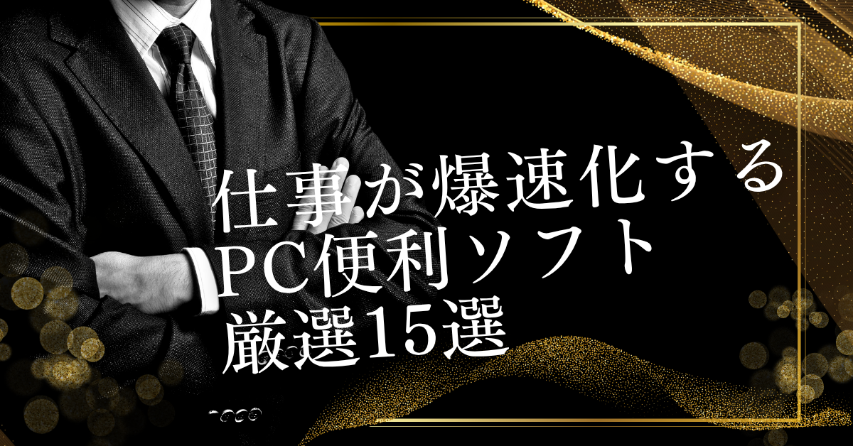 仕事が爆速化するPC便利ソフト厳選15選!無料・有料の業務効率ツール総まとめ