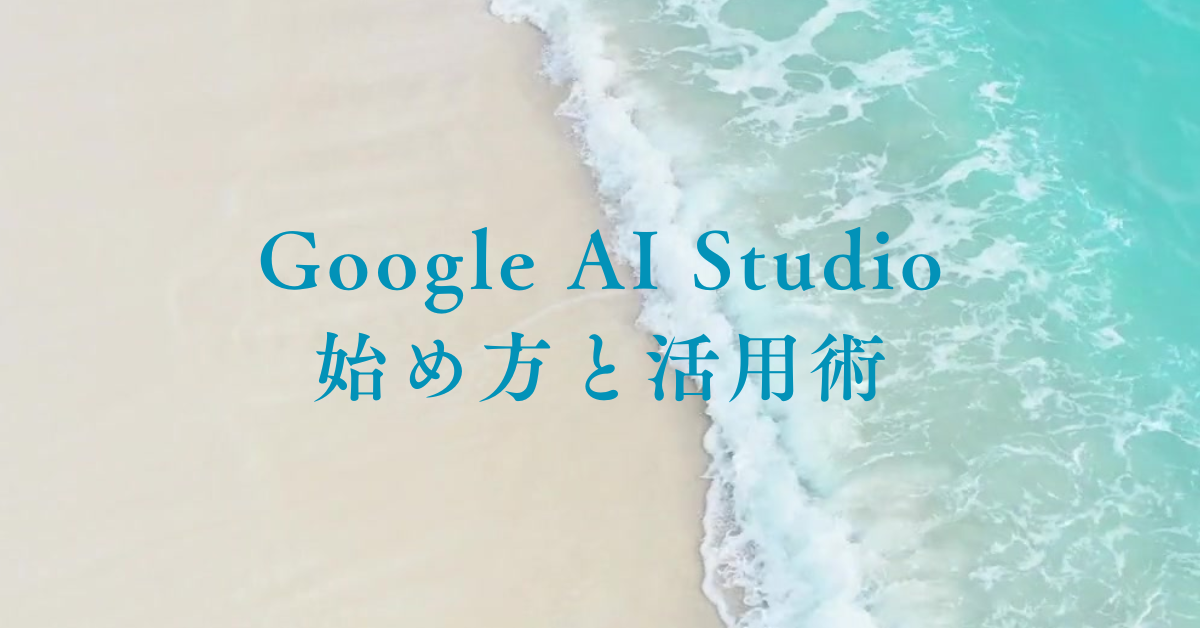 Google AI Studioの始め方と活用術!業務効率が変わる次世代AIツールの導入ガイド