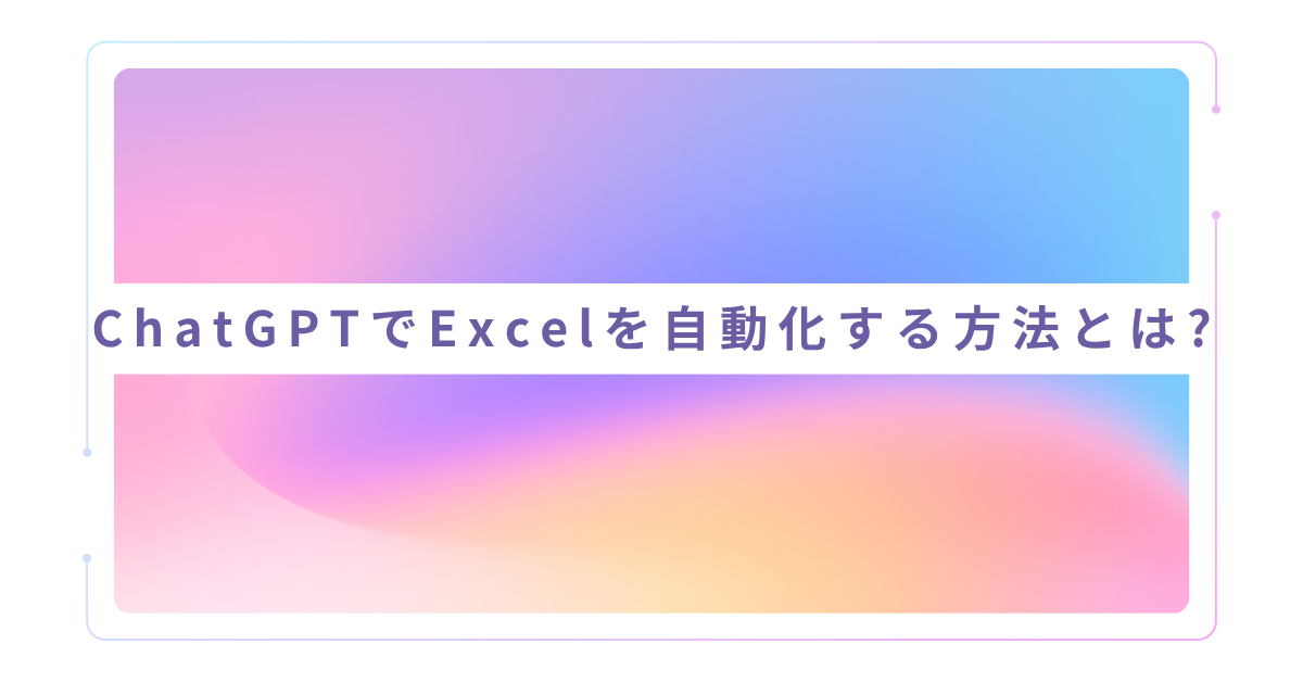 ChatGPTでExcelを自動化する方法とは?マクロ生成からVBA活用まで業務効率化の実践ガイド