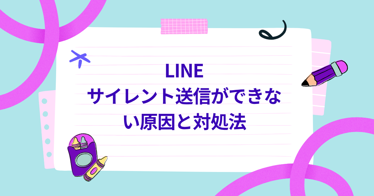 LINEのサイレント送信ができない原因と対処法｜iPhone・Android別の設定ガイド