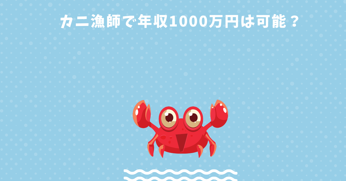 カニ漁師で年収1000万円は可能？稼げる仕組みと未経験からの仕事獲得法を解説