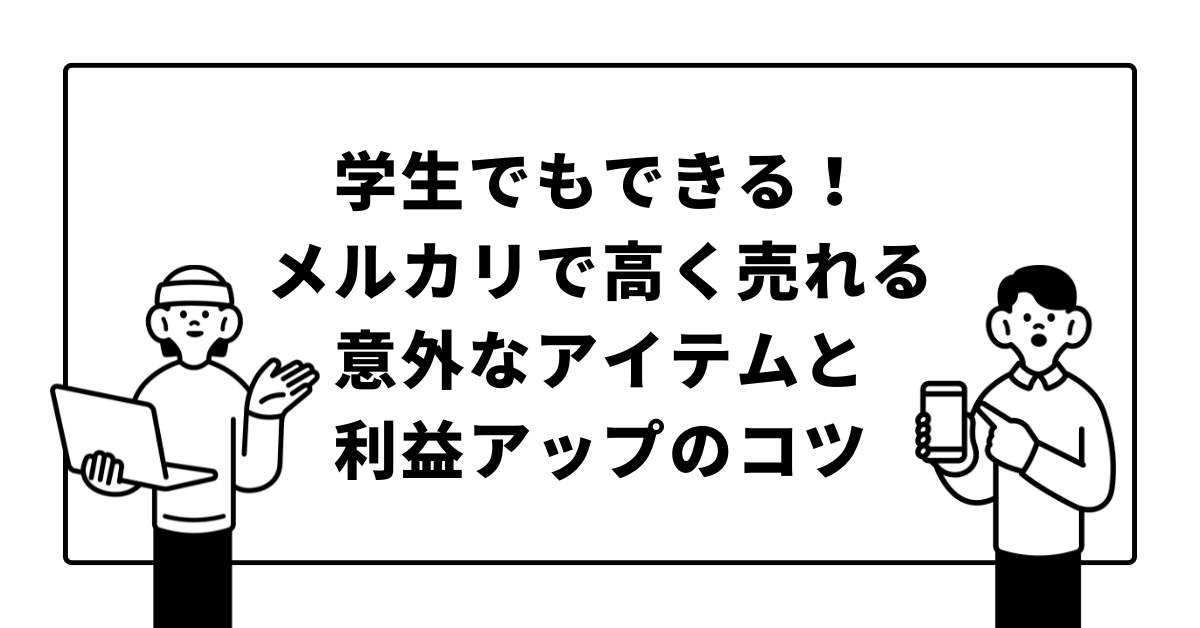 学生でもできる！メルカリで高く売れる意外なアイテムと利益アップのコツ