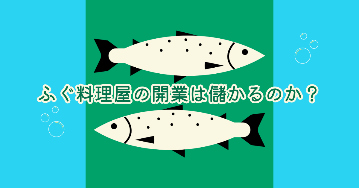 ふぐ料理屋の開業は儲かるのか？必要資格・資金・許可のリアルと成功する経営戦略