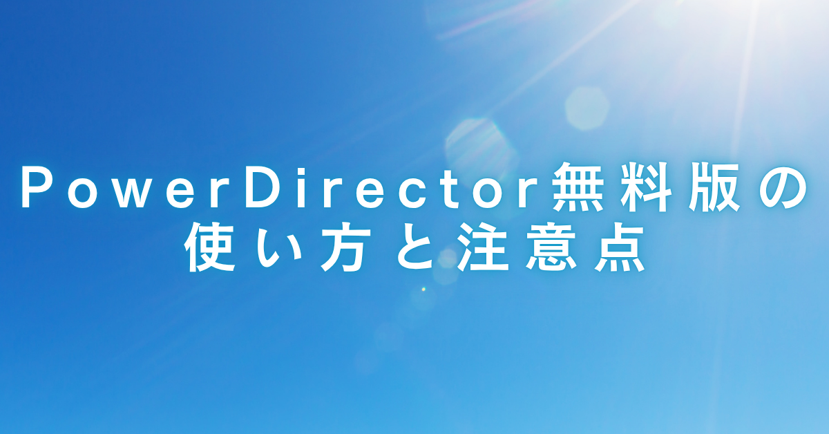 PowerDirector無料版の使い方と注意点!初心者でも動画編集が捗る業務活用ガイド