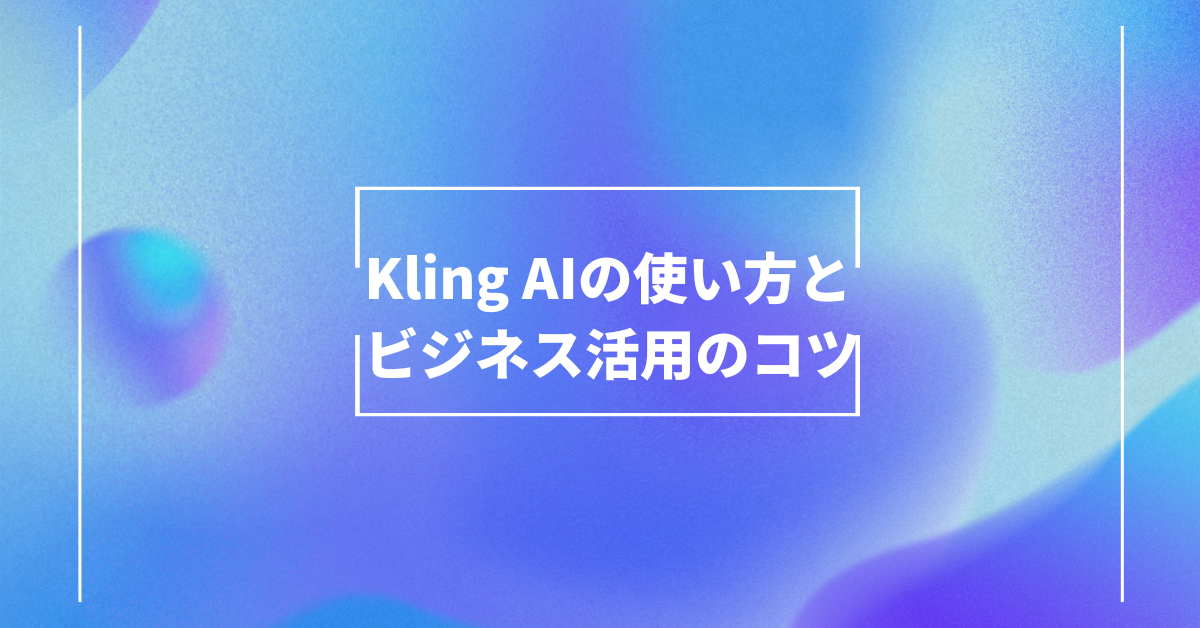 Kling AIの使い方とビジネス活用のコツ!日本語対応・料金・商用可否まで徹底解説