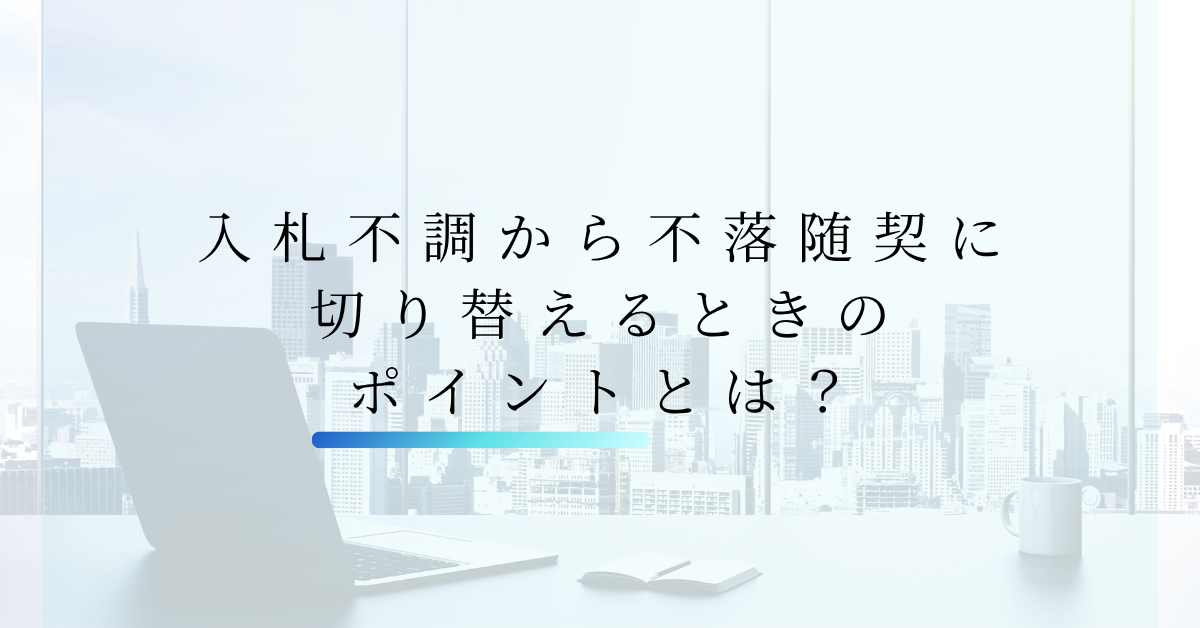 入札不調から不落随契に切り替えるときのポイントとは？価格交渉と法的留意点まとめ