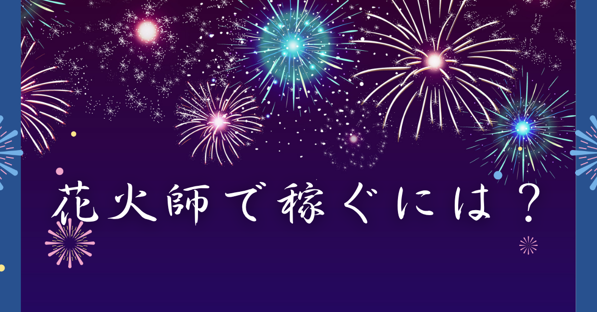 花火師で稼ぐには？年収の実態とイベント集客で成功するための仕事戦略