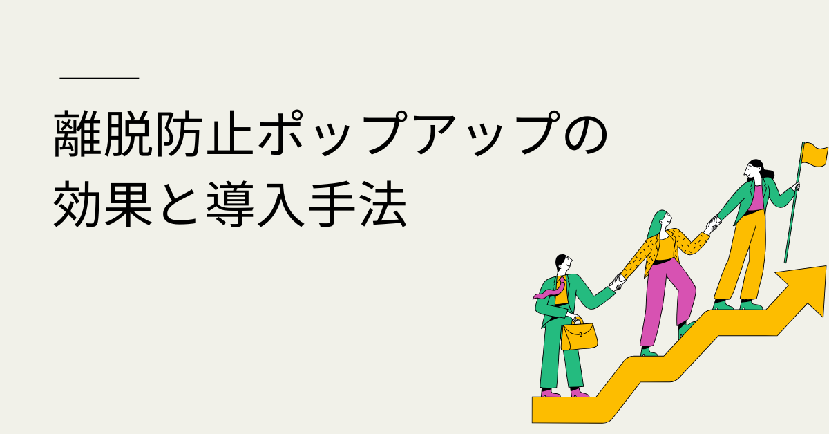離脱防止ポップアップの効果と導入手法｜CV率を高めるデザイン・タイミングの最適解