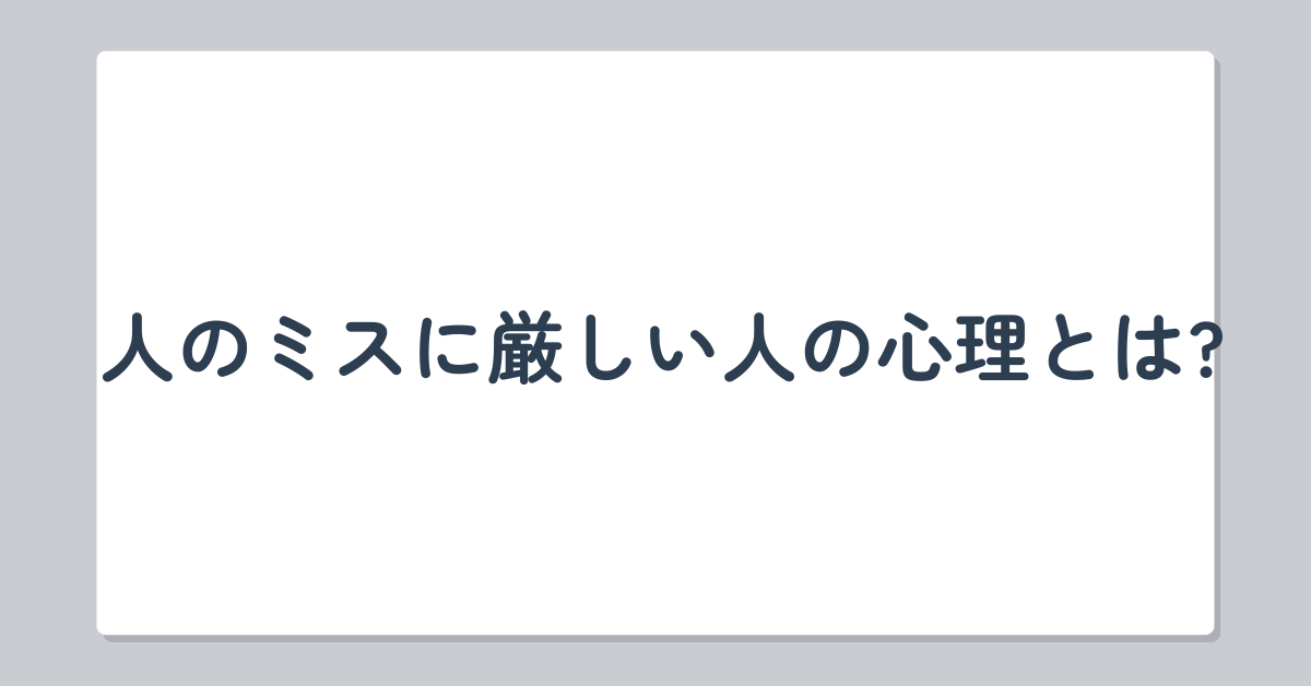 人のミスに厳しい人の心理とは?職場で信頼を失う言動と対処の仕方を解説