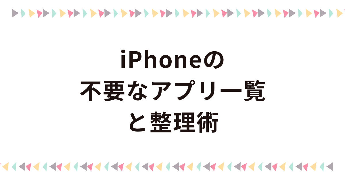 iPhoneの不要なアプリ一覧と整理術｜ホームアプリの役割と業務効率を下げない削除のコツ