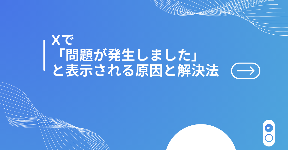 Xで「問題が発生しました」と表示される原因と解決法!ログイン・アカウント作成エラー別の対処ガイド