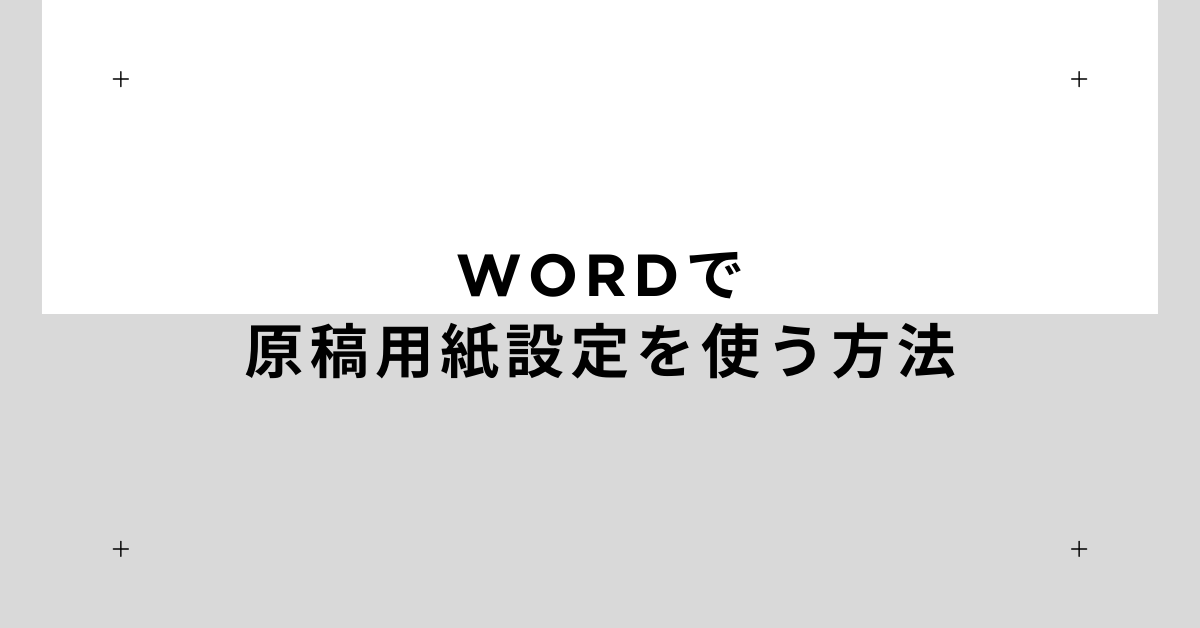 Wordで原稿用紙設定を使う方法!文字数・マス目調整からMacやスマホ対応まで徹底解説