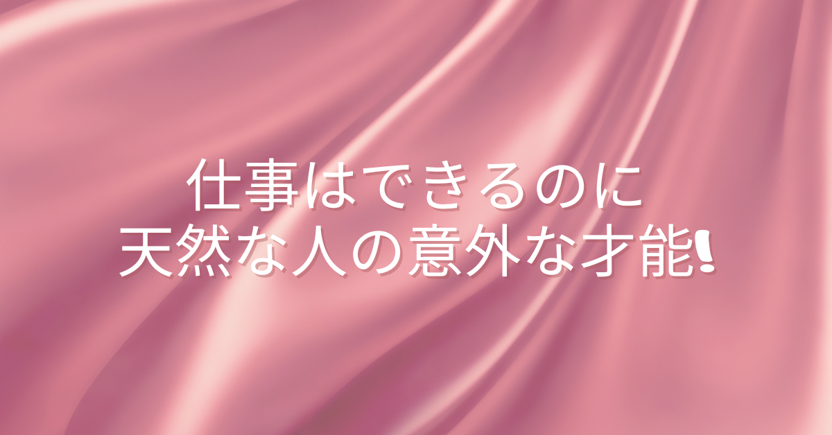 仕事はできるのに天然な人の意外な才能!抜けて見えても仕事ができる理由