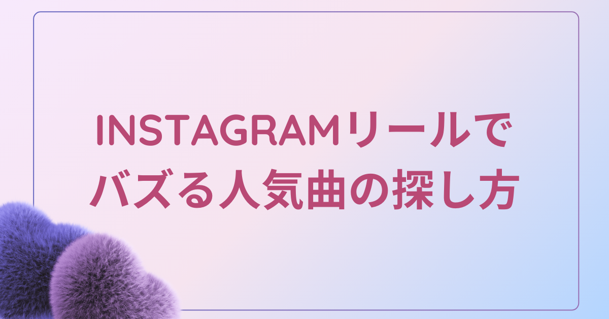 Instagramリールでバズる人気曲の探し方｜2025年最新トレンドと音楽検索の裏技を解説