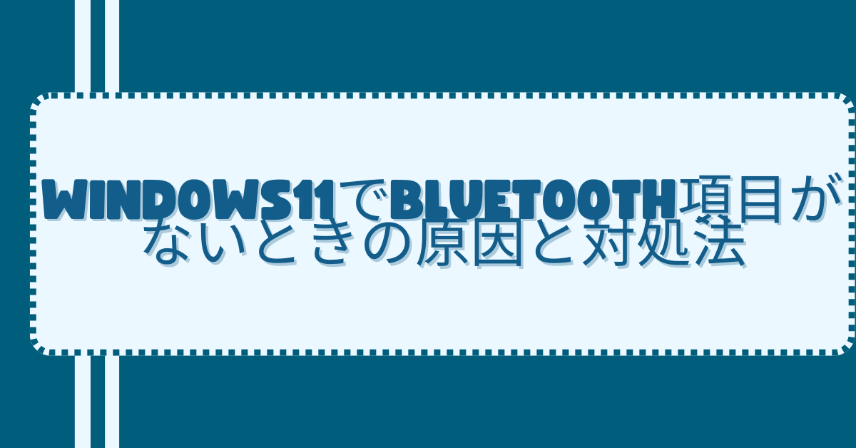 Windows11でBluetooth項目がないときの原因と対処法｜アダプタ・ドライバー確認で業務中のトラブルを防ぐ