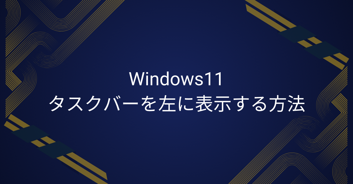Windows11でタスクバーを左に表示する方法｜位置変更・固定解除と業務効率を高める使い方