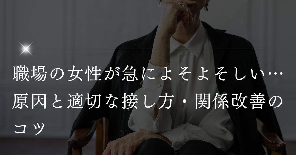職場の女性が急によそよそしい…原因と適切な接し方・関係改善のコツ