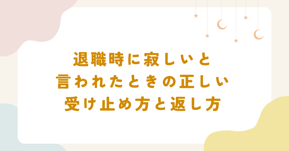 退職時に寂しいと言われたときの正しい受け止め方と返し方