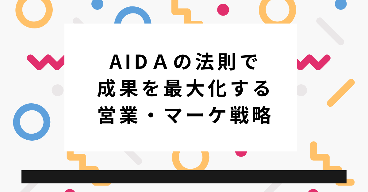 AIDＡの法則で成果を最大化する営業・マーケ戦略｜具体例と話し方のコツまで徹底解説