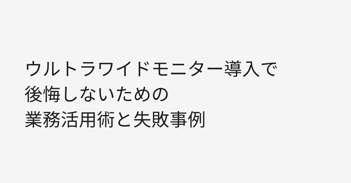 ウルトラワイドモニター導入で後悔しないための業務活用術と失敗事例!メリット・デメリット解説