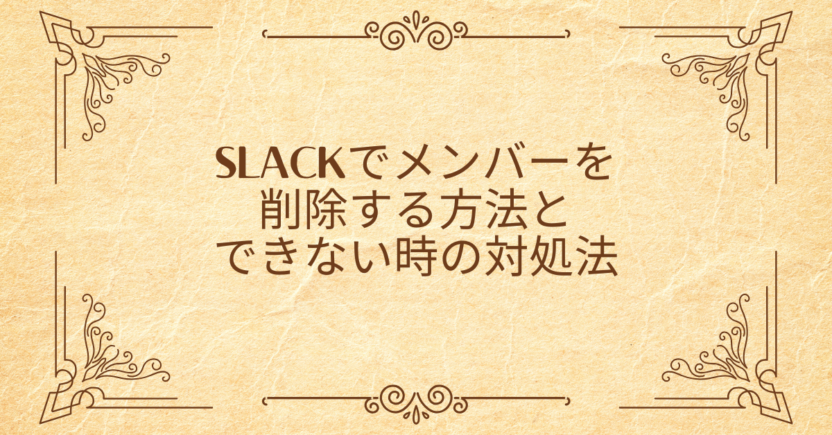 Slackでメンバーを削除する方法とできない時の対処法｜PC・スマホ別完全ガイド