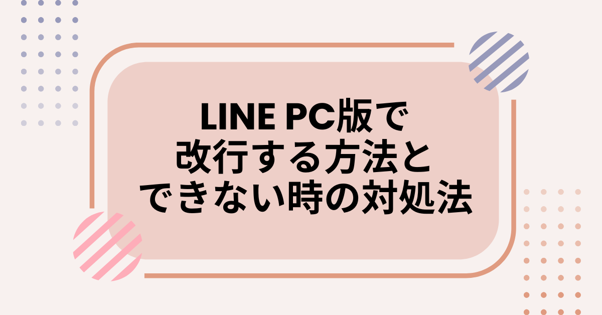 LINE PC版で改行する方法とできない時の対処法｜Mac・Windows別設定ガイド