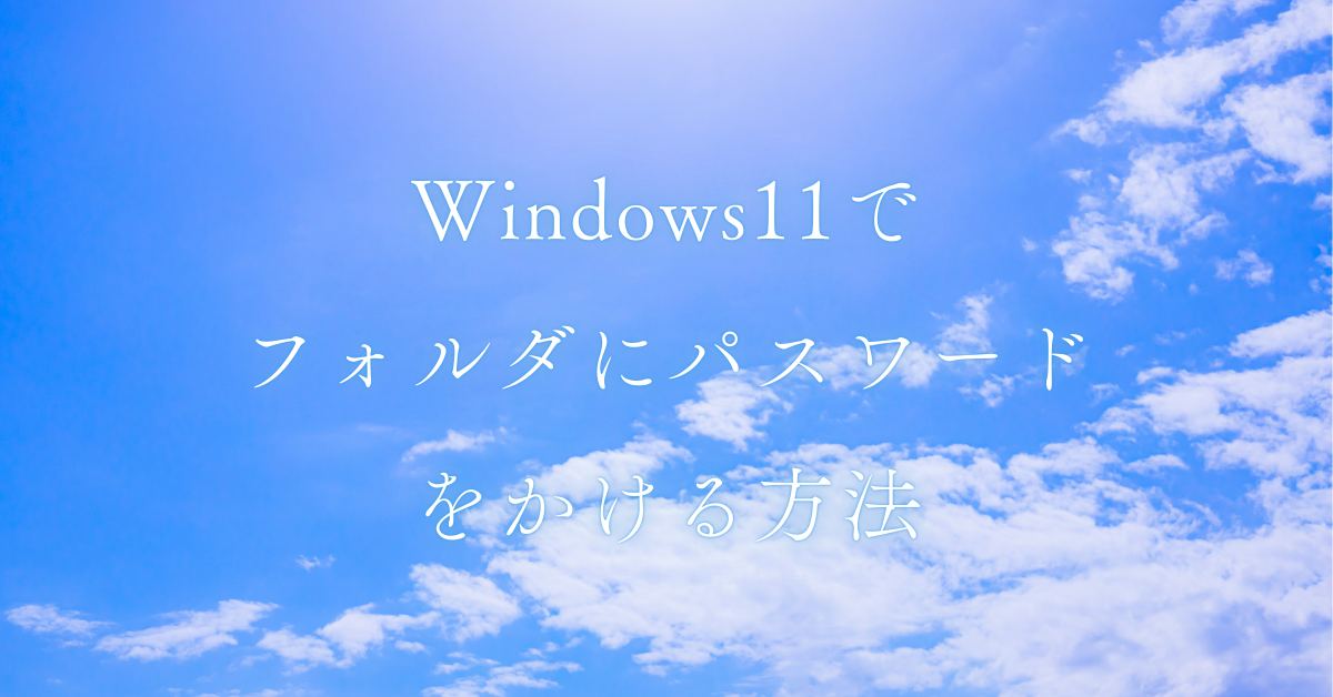 Windows11でフォルダにパスワードをかける方法｜業務データを安全に守る完全ガイド