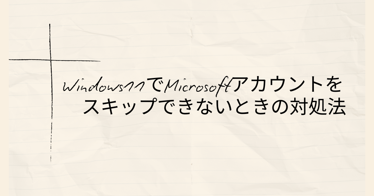 Windows11でMicrosoftアカウントをスキップできないときの対処法｜Homeエディション・22H2対応ガイド